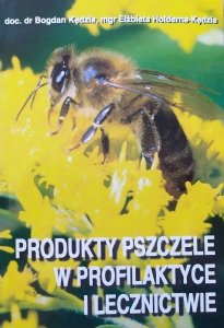 Bogdan Kędzia, Elżbieta Hołderna-Kędzia • Produkty pszczele w profilaktyce i lecznictwie