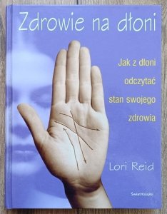 Lori Reid • Zdrowie na dłoni. Jak z dłoni odczytać stan swojego zdrowia