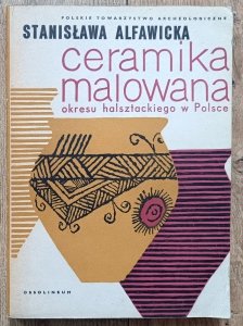 Stanisława Alfawicka • Ceramika malowana okresu halsztackiego w Polsce