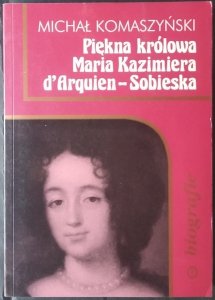 Michał Komaszyński • Piękna królowa Maria Kazimiera d'Arquien-Sobieska