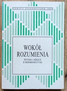 Wokół rozumienia. Studia i szkice z hermeneutyki / Gadamer, Heidegger, Jaspers, Simmel, Wittgenstein