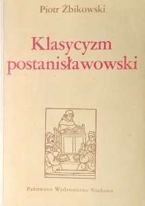 Piotr Żbikowski • Klasycyzm postanisławowski. Doktryna estetycznoliteracka