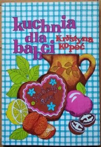 Krystyna Kopeć • Kuchnia dla babci