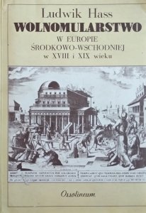 Ludwik Hass • Wolnomularstwo w Europie Środkowo-Wschodniej w XVIII i XIX wieku. Masoneria