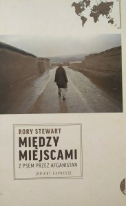 Rory Stewart • Między miejscami. Z psem przez Afganistan