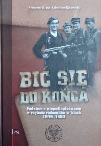 Krzysztof Busse, Arkadiusz Kutkowski • Bić się do końca. Podziemie niepodległościowe w regionie radomskim w latach 1945–1950