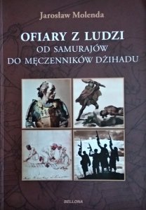  Jarosław Molenda • Ofiary z ludzi. Od samurajów do męczenników dżihadu