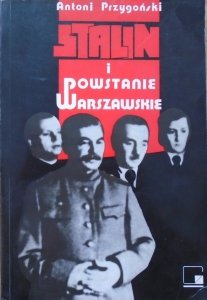 Antoni Przygoński • Stalin i Powstanie Warszawskie