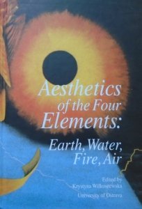 red. Krystyna Wilkoszewska • Aesthetics of the Four Elements: Earth, Water, Fire, Air