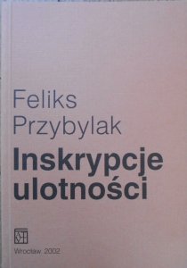 Feliks Przybylak • Inskrypcje ulotności. Przemiany w polu tworzenia