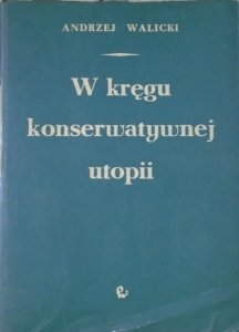 Andrzej Walicki • W kręgu konserwatywnej utopii. Struktura i przemiany rosyjskiego słowianofilstwa