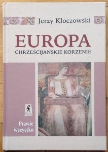 Jerzy Kłoczowski • Europa. Chrześcijańskie korzenie