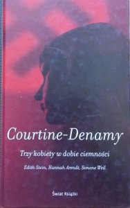 Sylvie Courtine-Denamy • Trzy kobiety w dobie ciemności. Edith Stein, Hannah Arendt, Simone Weil