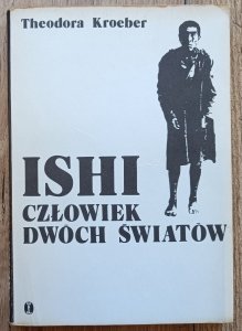 Theodora Kroeber • Ishi: człowiek dwóch światów