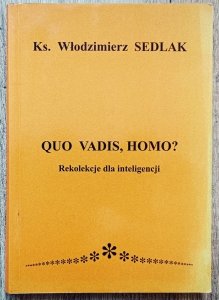 Włodzimierz Sedlak • Quo vadis, homo? Rekolekcje dla inteligencji