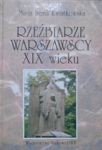 Maria Irena Kwiatkowska • Rzeźbiarze warszawscy XIX wieku