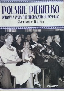 Sławomir Koper • Polskie piekiełko. Obrazy z życia elit emigracyjnych 1939-1945 