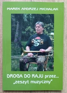 Marek Andrzej Michalak • Droga do raju przez 'zeszyt muzyczny'