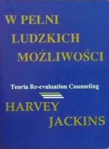 Harvey Jackins • W pełni ludzkich możliwości. Teoria Re-evaluation Counseling