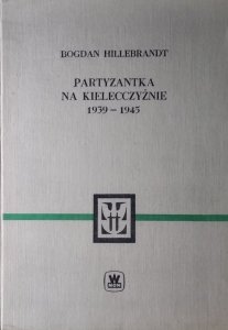 Bogdan Hillebrandt • Partyzantka na Kielecczyźnie 1939-1945