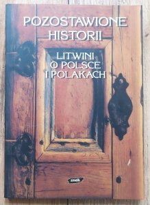Pozostawione historii. Litwini o Polsce i Polakach