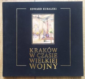 Edward Kubalski • Kraków w czasie Wielkiej Wojny