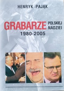 Henryk Pająk • Grabarze polskiej nadziei 1980-2005