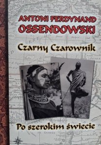 Antoni Ferdynand Ossendowski • Czarny czarownik. Po szerokim świecie 