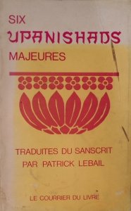 Six Upanishads majeures • Traduites du sanscrit par Patrick Lebail