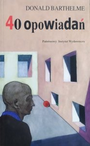 Donald Barthelme • 40 opowiadań