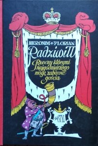Hieronim Florian Radziwiłł • Rzeczy którymi najgodniejszego mogę zabawić gościa