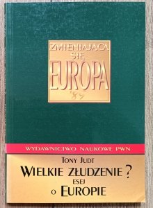 Tony Judt • Wielkie złudzenie? Esej o Europie