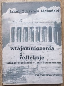 Jakub Zdzisław Lichański • Wtajemniczenia i refleksje. Szkic monograficzny o Janie Parandowskim