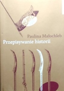Paulina Małochleb • Przepisywanie historii