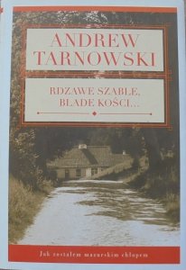 Andrew Tarnowski • Rdzawe szable, blade kości. Jak zostałem mazurskim chłopem