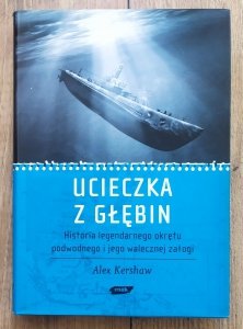 Alex Kershaw • Ucieczka z głębin. Historia legendarnego okrętu podwodnego i jego walecznej załogi 