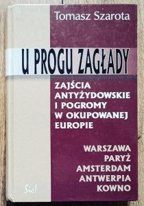 Tomasz Szarota • U progu zagłady. Zajścia antyżydowskie i pogromy w okupowanej Europie