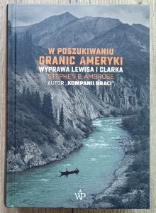 Stephen Ambrose • W poszukiwaniu granic Ameryki. Wyprawa Lewisa i Clarka