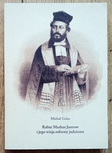 Michał Galas • Rabin Markus Jastrow i jego wizja reformy judaizmu