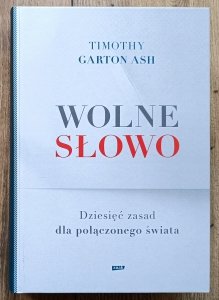 Timothy Garton Ash • Wolne słowo. Dziesięć zasad dla połączonego świata