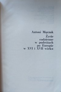 Antoni Mączak • Życie codzienne w podróżach po Europie w XVI i XVII wieku