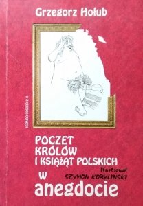 Grzegorz Hołub • Poczet królów i książąt polskich w anegdocie