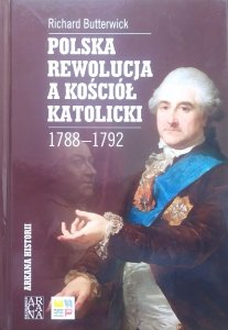 Richard Butterwick • Polska rewolucja a kościół katolicki 1788-1792