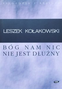 Leszek Kołakowski • Bóg nam nic nie jest dłużny