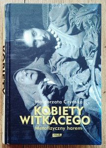 Małgorzata Czyńska • Kobiety Witkacego. Metafizyczny harem