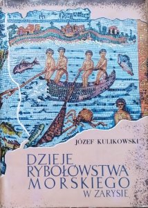 Józef Kulikowski • Dzieje rybołówstwa morskiego w zarysie