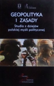 Geopolityka i Zasady • Studia z dziejów polskiej myśli politycznej 