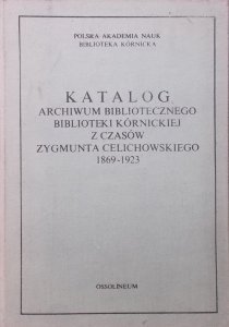 Katalog archiwum bibliotecznego Biblioteki Kórnickiej z czasów Zygmunta Celichowskiego 1869-1923