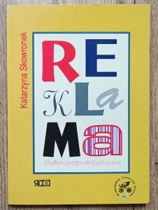 Katarzyna Skowronek • Reklama. Studium pragmalingwistyczne