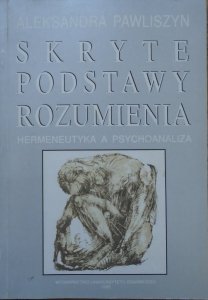 Aleksandra Pawliszyn • Skryte podstawy rozumienia. Hermeneutyka a psychoanaliza [Gadamer, Freud]